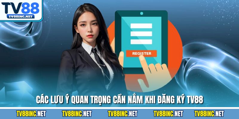 Các lưu ý quan trọng cần nắm khi đăng ký TV88