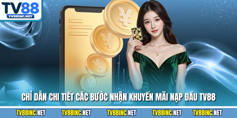 Chỉ dẫn chi tiết các bước nhận khuyến mãi nạp đầu TV88