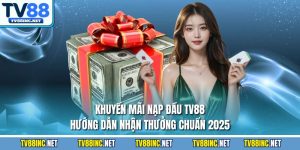 Khuyến mãi nạp đầu tv88 hướng dẫn nhận thưởng chuẩn 2025
